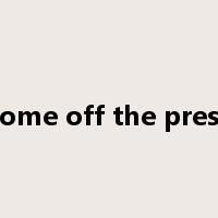 come off the press是什么意思