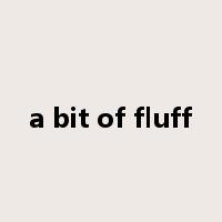 a bit of fluff是什么意思