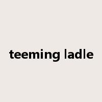 teeming ladle是什么意思