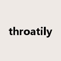 throatily是什么意思