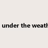 be under the weather是什么意思