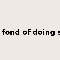 be fond of doing sth是什么意思