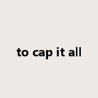 to cap it all是什么意思