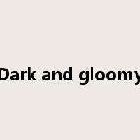 Dark and gloomy是什么意思