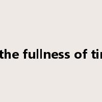 in the fullness of time是什么意思