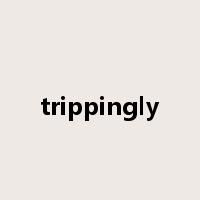 trippingly是什么意思