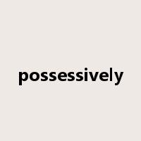 possessively是什么意思