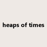 heaps of times是什么意思