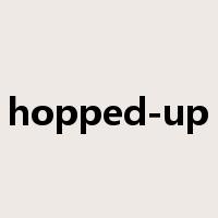 hopped-up是什么意思