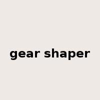 gear shaper是什么意思