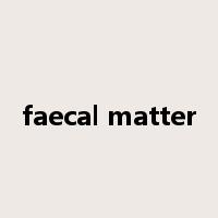 faecal matter是什么意思