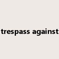 trespass against是什么意思
