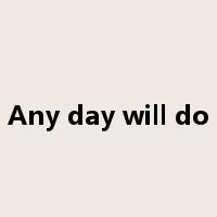 Any day will do是什么意思