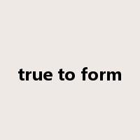 true to form是什么意思