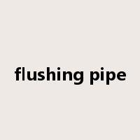 flushing pipe是什么意思
