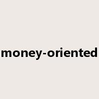 money-oriented是什么意思