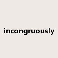 incongruously是什么意思
