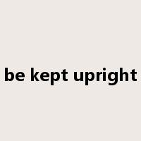 be kept upright是什么意思