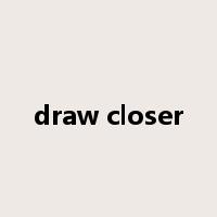 draw closer是什么意思