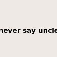 never say uncle是什么意思