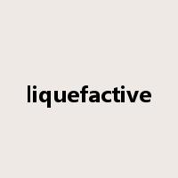liquefactive是什么意思