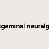 trigeminal neuralgia是什么意思