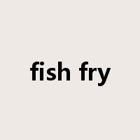 fish fry是什么意思
