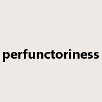 perfunctoriness是什么意思