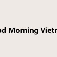 Good Morning Vietnam是什么意思