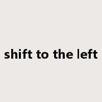 shift to the left是什么意思
