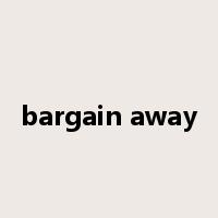 bargain away是什么意思