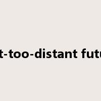 not-too-distant future是什么意思