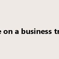 be on a business trip是什么意思