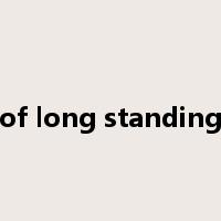 of long standing是什么意思