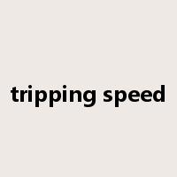tripping speed是什么意思