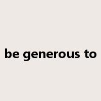 be generous to是什么意思