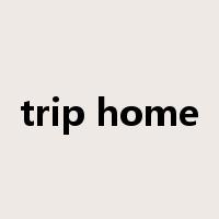 trip home是什么意思