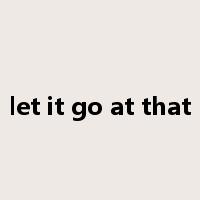let it go at that是什么意思