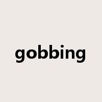 gobbing是什么意思