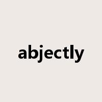 abjectly是什么意思