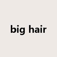 big hair是什么意思