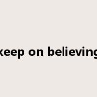 keep on believing是什么意思