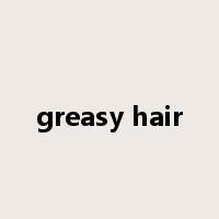 greasy hair是什么意思