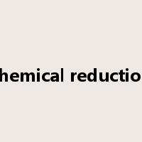 chemical reduction是什么意思