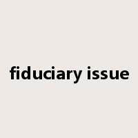 fiduciary issue是什么意思