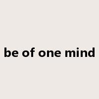 be of one mind是什么意思