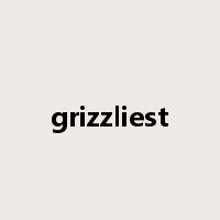grizzliest是什么意思