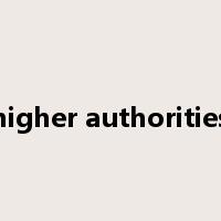 higher authorities是什么意思