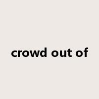 crowd out of是什么意思