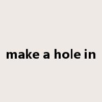 make a hole in是什么意思